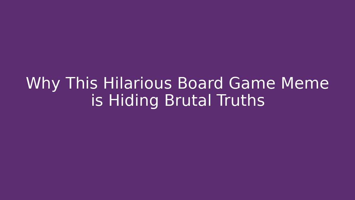 Why This Hilarious Board Game Meme is Hiding Brutal Truths