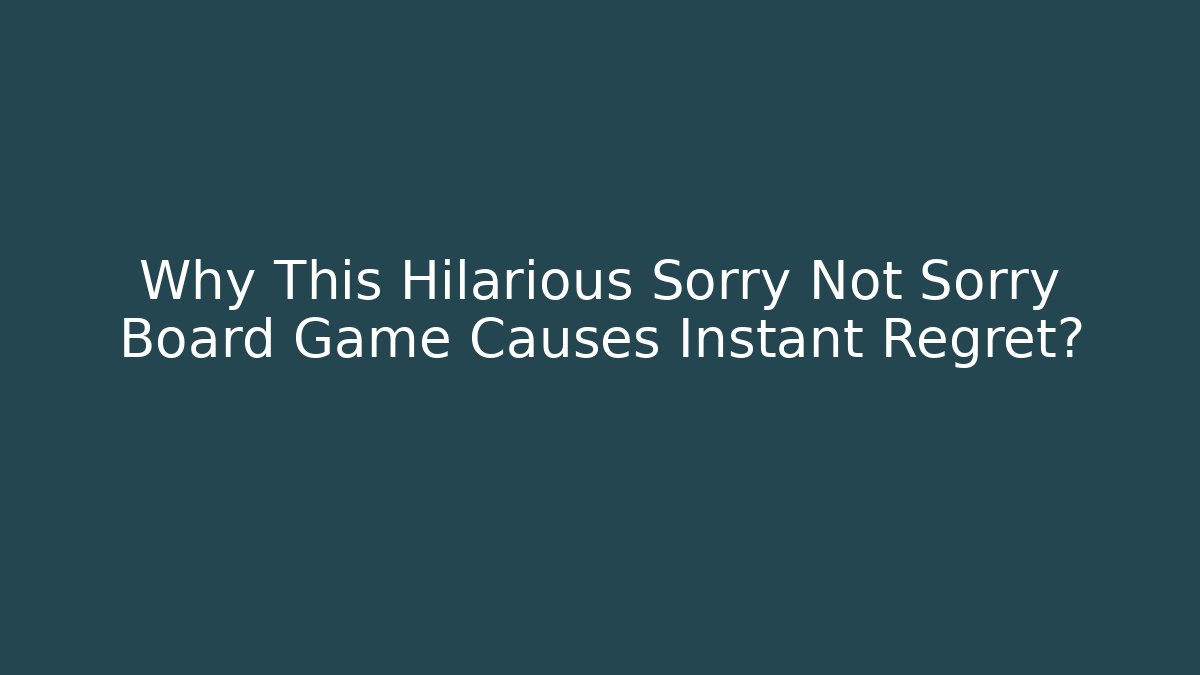 Why This Hilarious Sorry Not Sorry Board Game Causes Instant Regret?