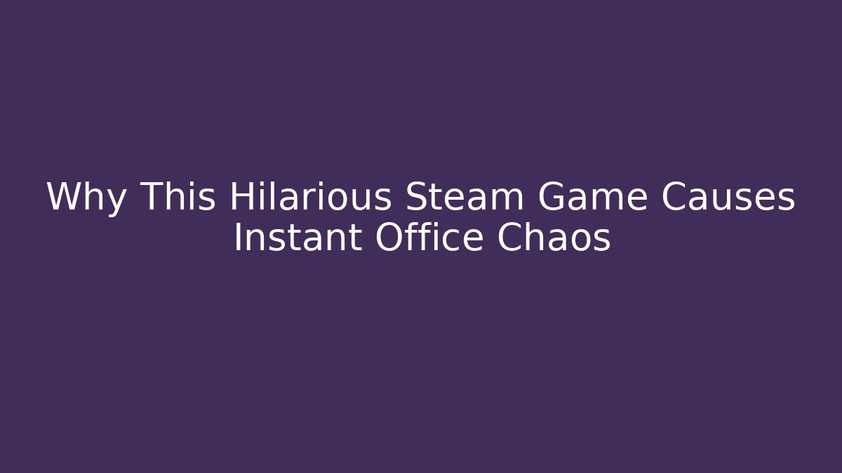 Why This Hilarious Steam Game Causes Instant Office Chaos