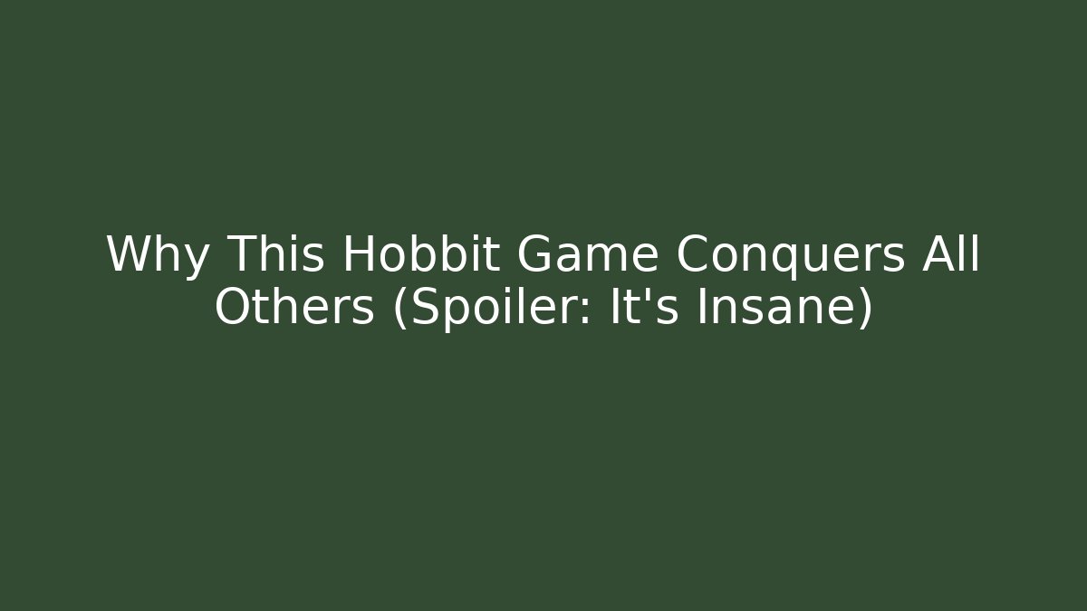 Why This Hobbit Game Conquers All Others (Spoiler: It's Insane)
