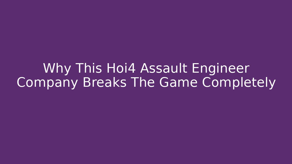 Why This Hoi4 Assault Engineer Company Breaks The Game Completely