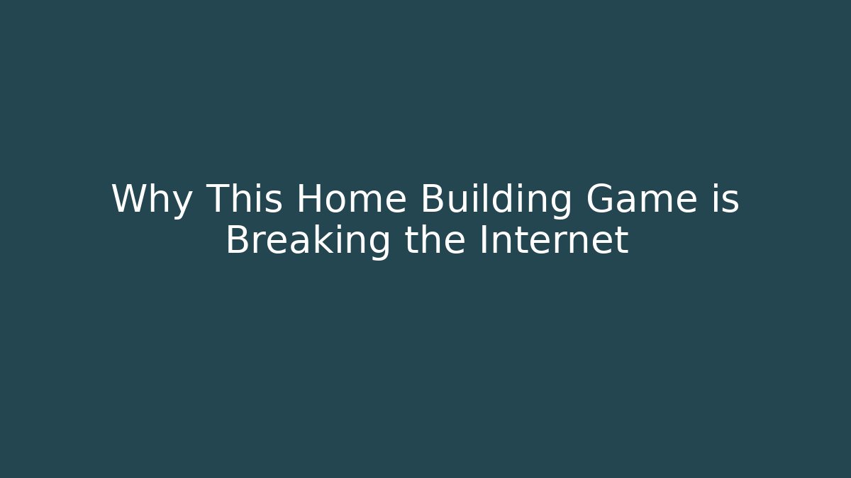 Why This Home Building Game is Breaking the Internet