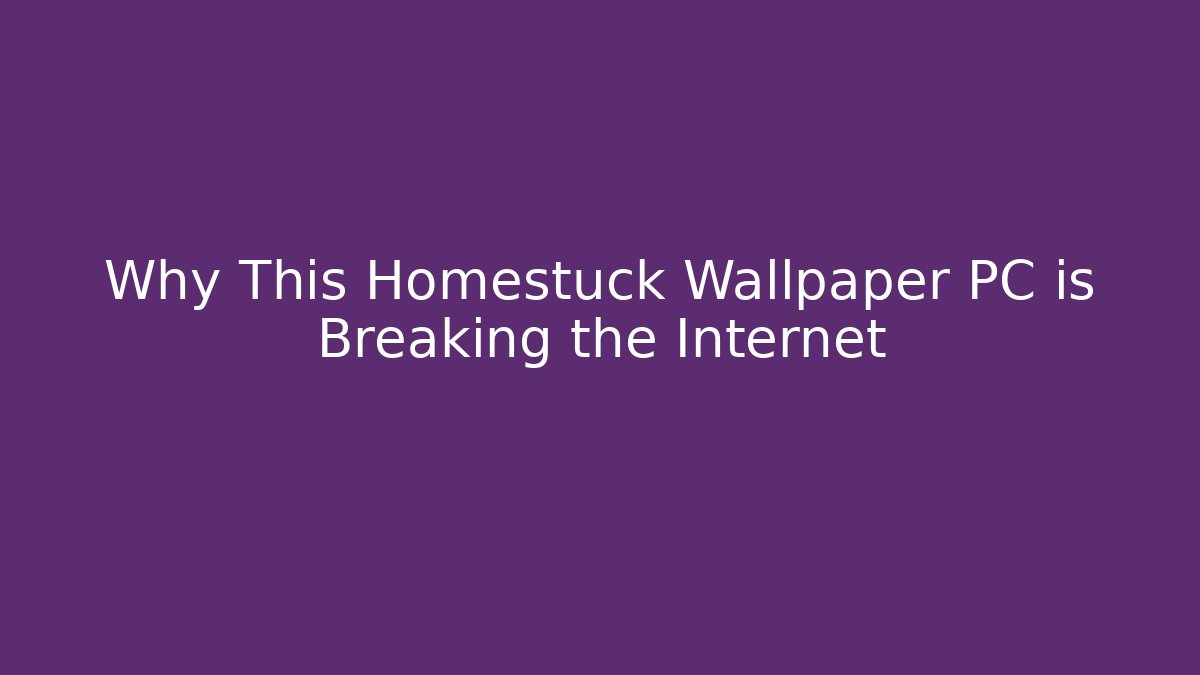 Why This Homestuck Wallpaper PC is Breaking the Internet