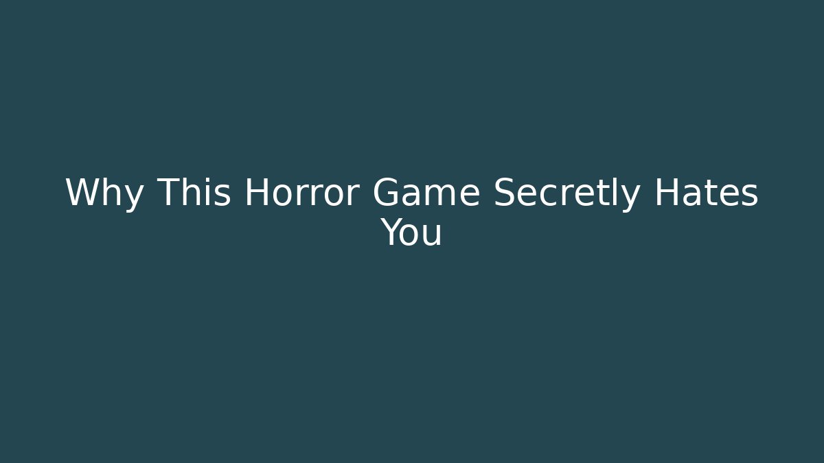 Why This Horror Game Secretly Hates You