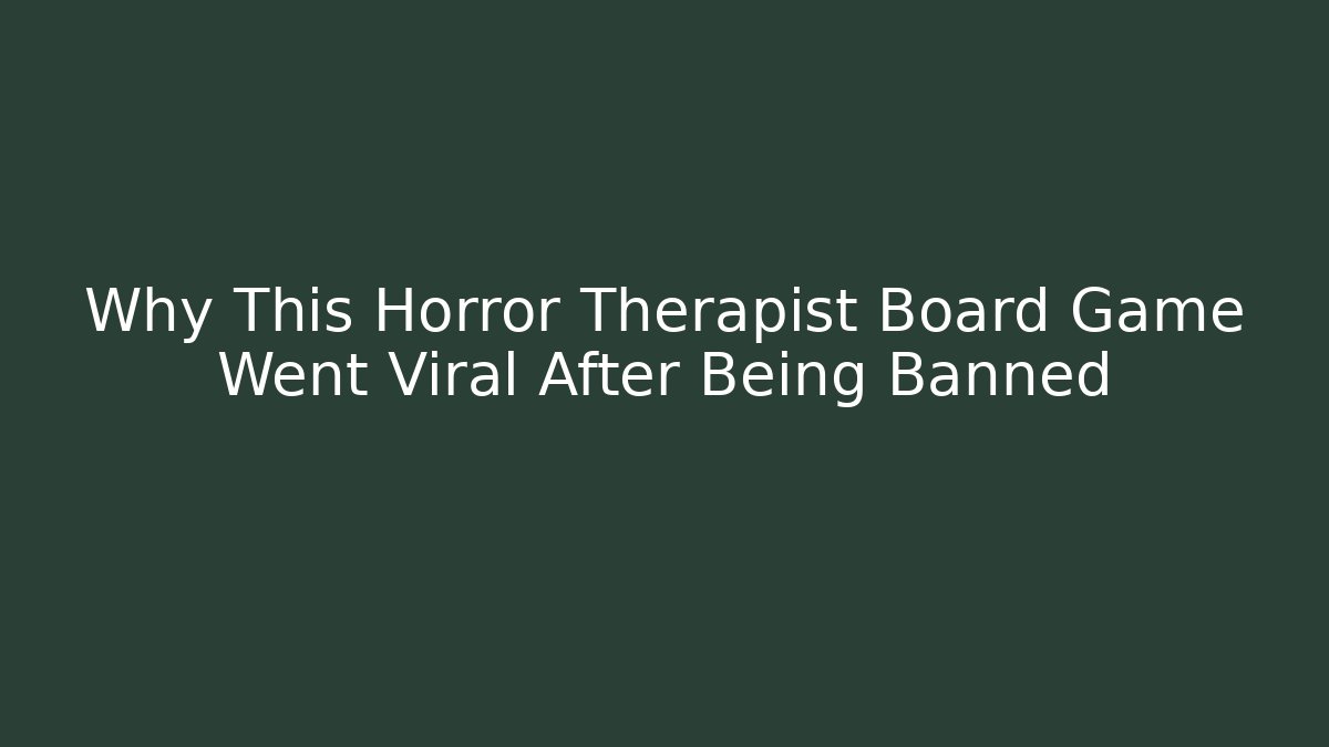 Why This Horror Therapist Board Game Went Viral After Being Banned