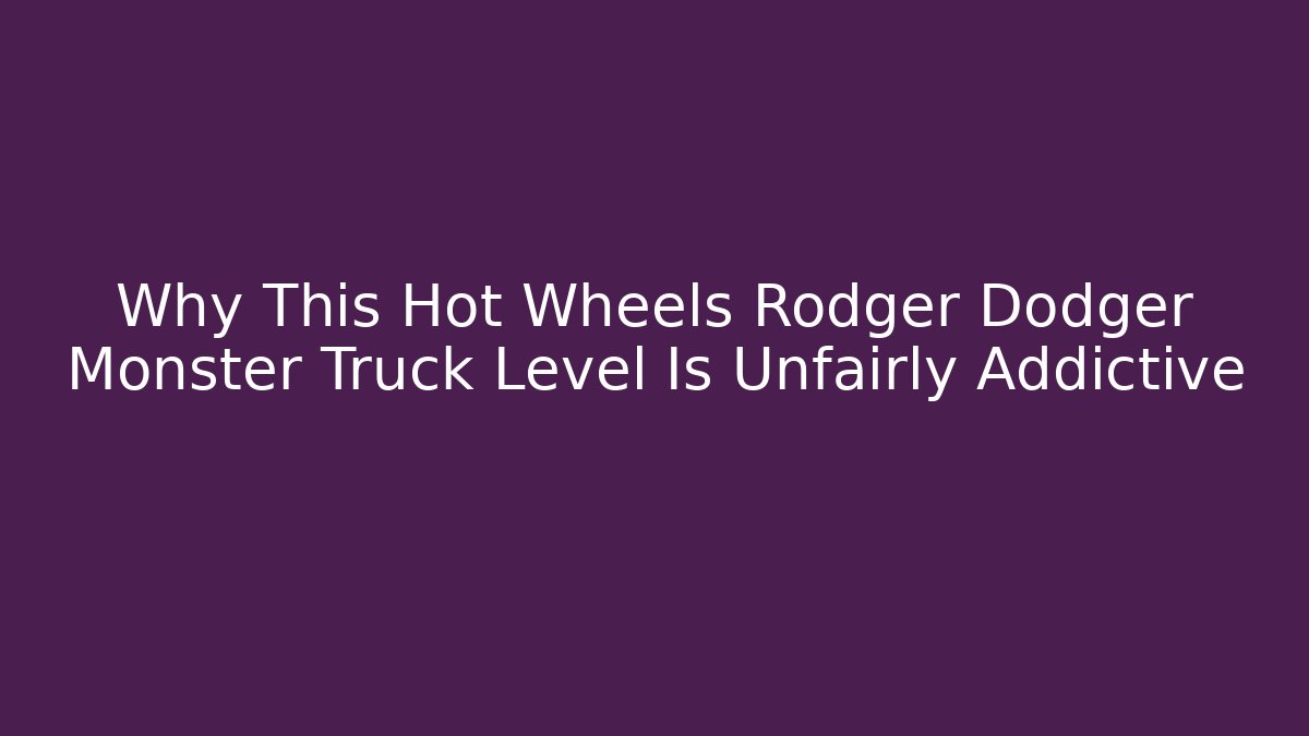 Why This Hot Wheels Rodger Dodger Monster Truck Level Is Unfairly Addictive