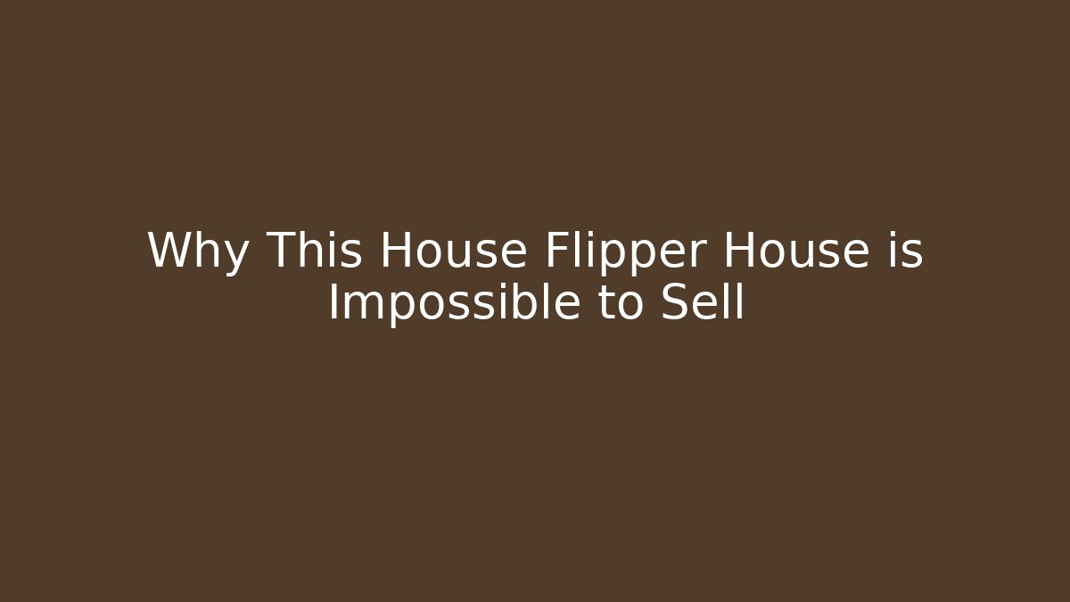 Why This House Flipper House is Impossible to Sell