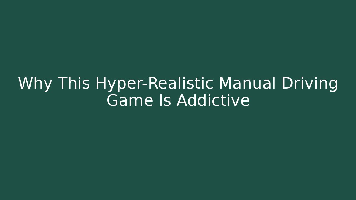 Why This Hyper-Realistic Manual Driving Game Is Addictive