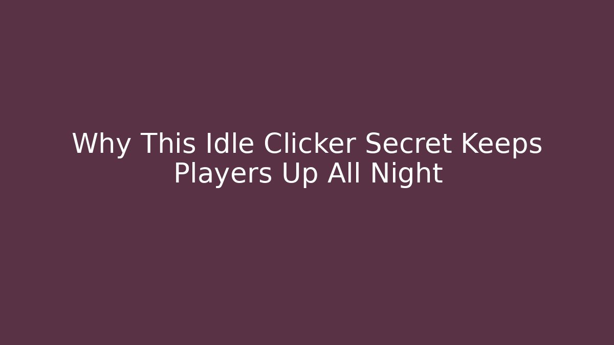 Why This Idle Clicker Secret Keeps Players Up All Night