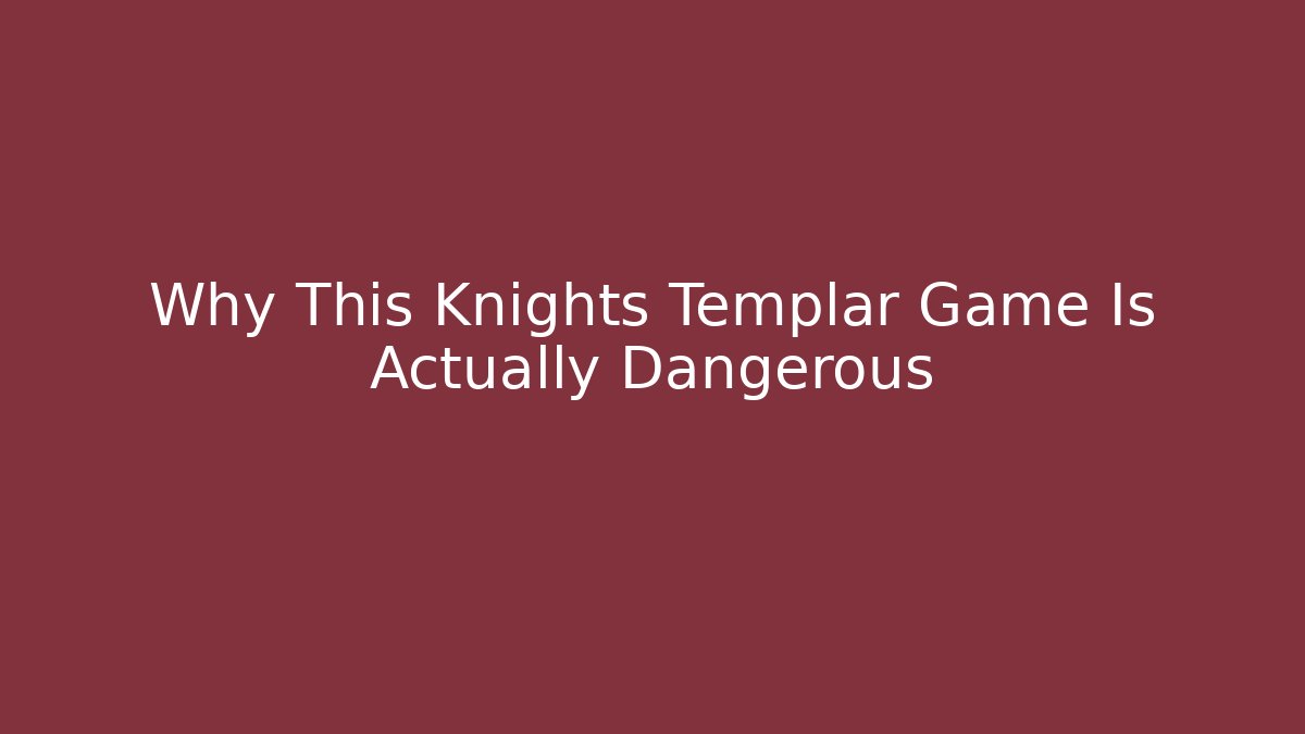 Why This Knights Templar Game Is Actually Dangerous