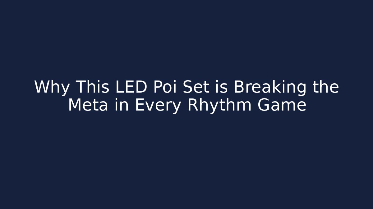 Why This LED Poi Set is Breaking the Meta in Every Rhythm Game