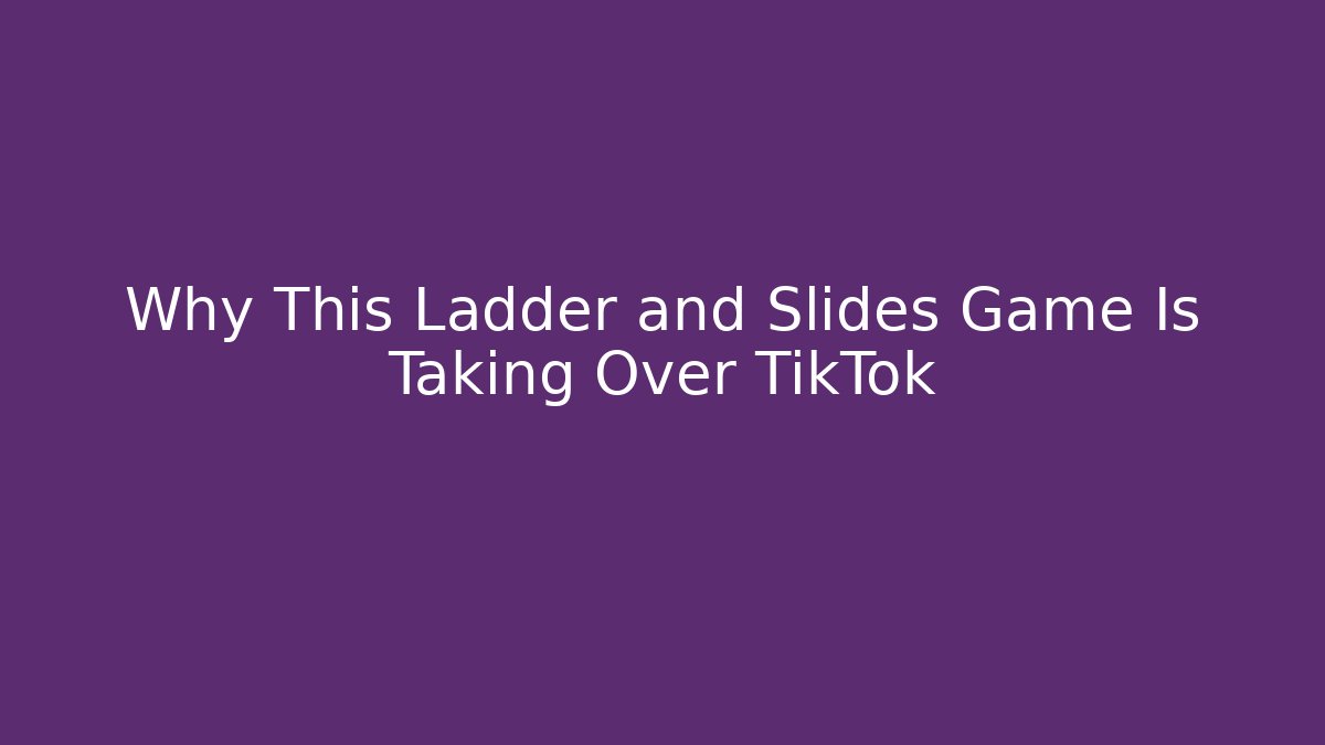 Why This Ladder and Slides Game Is Taking Over TikTok