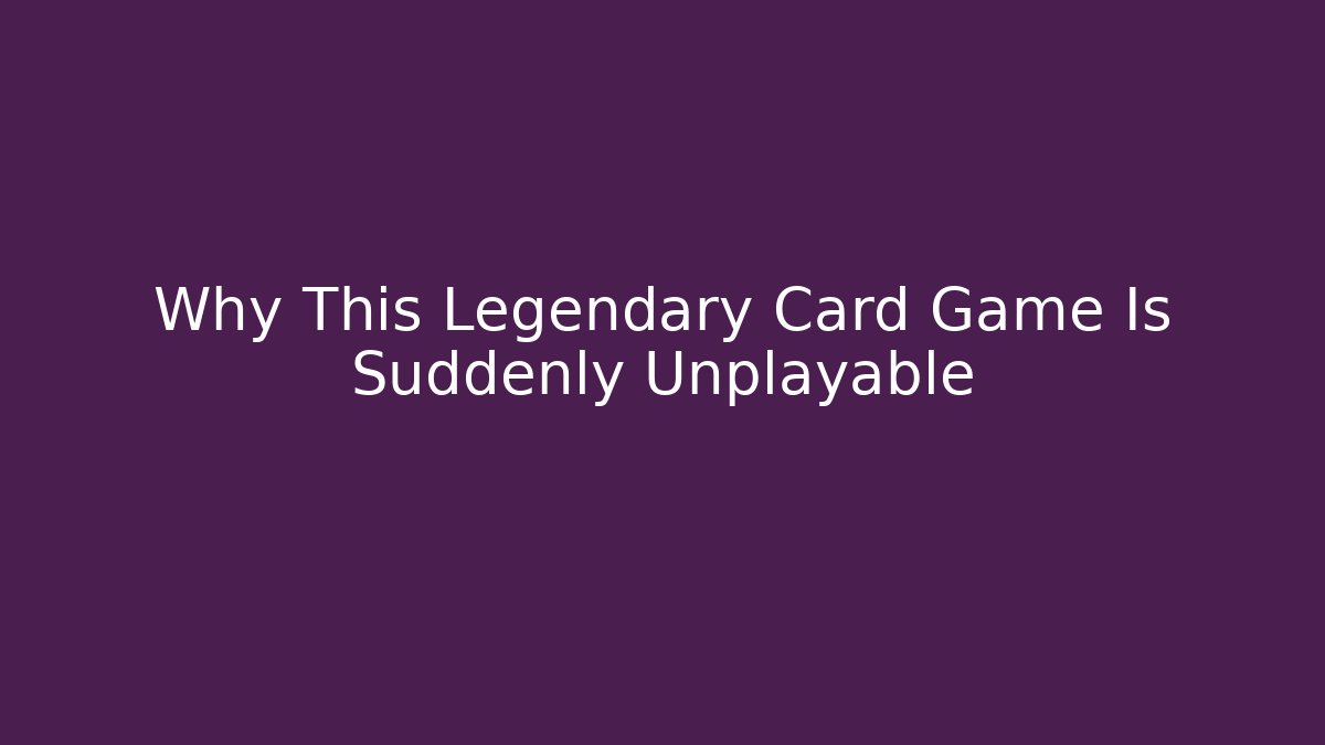 Why This Legendary Card Game Is Suddenly Unplayable