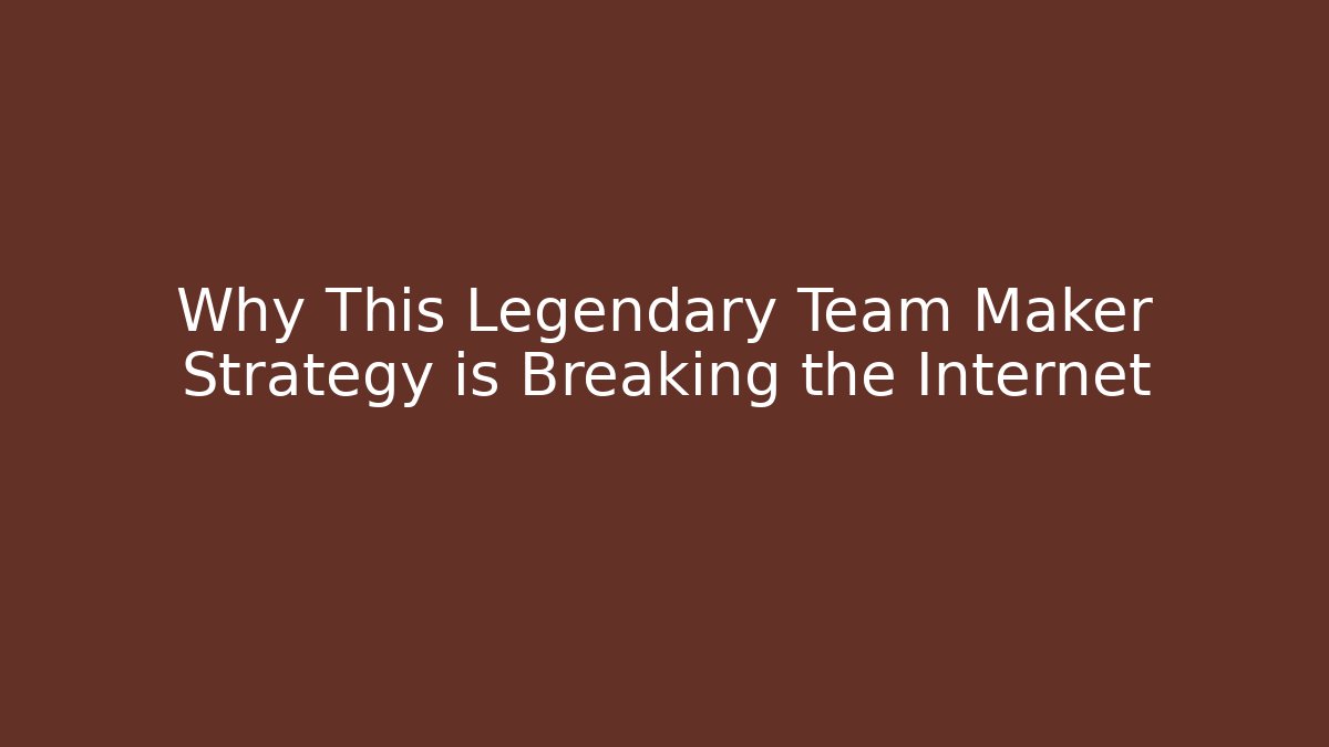 Why This Legendary Team Maker Strategy is Breaking the Internet
