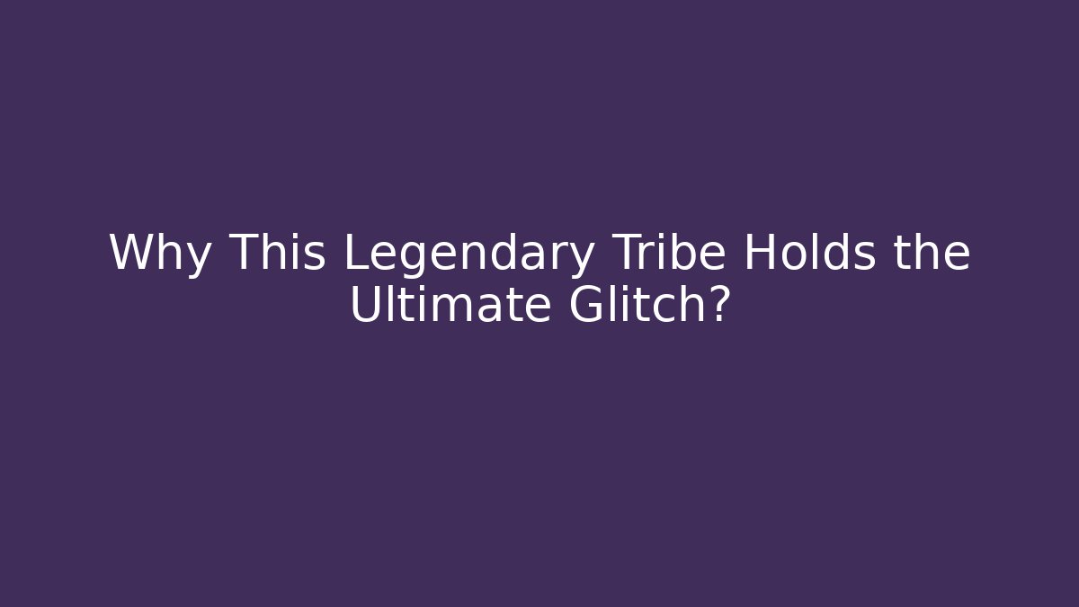 Why This Legendary Tribe Holds the Ultimate Glitch?