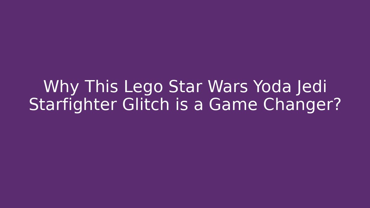 Why This Lego Star Wars Yoda Jedi Starfighter Glitch is a Game Changer?
