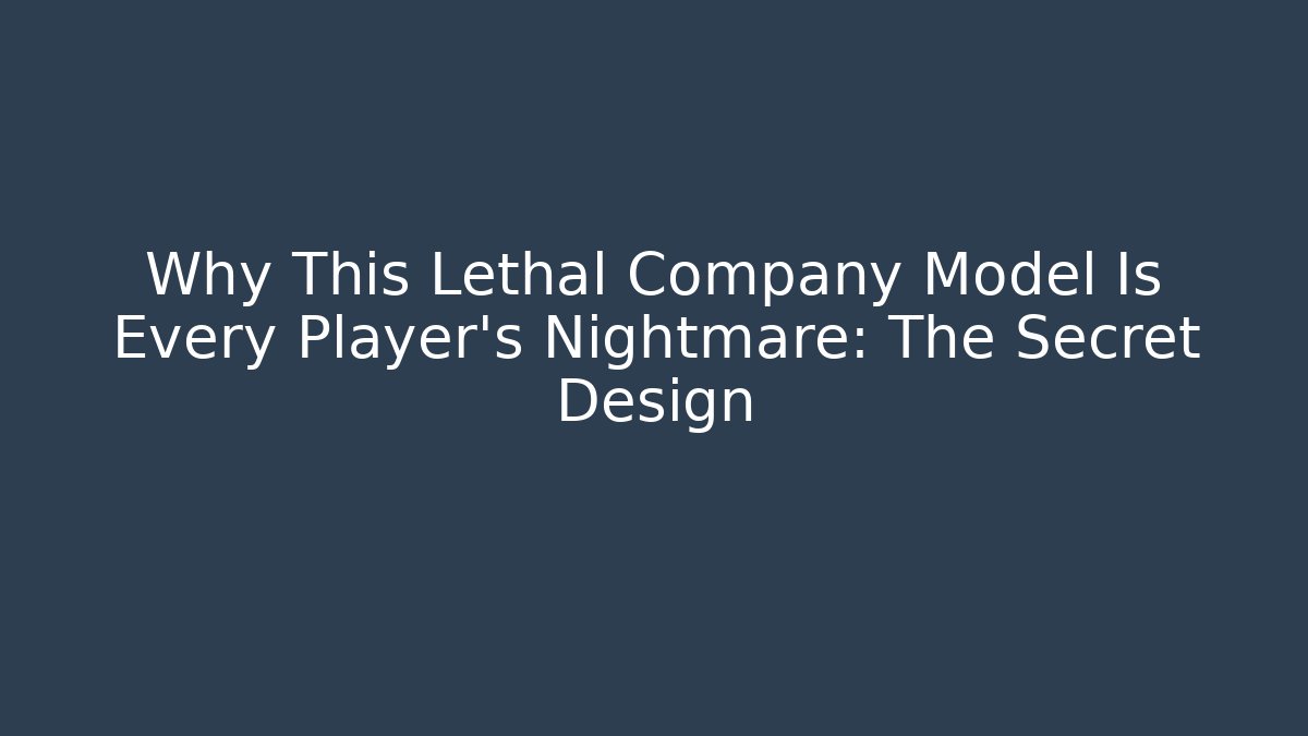 Why This Lethal Company Model Is Every Player's Nightmare: The Secret Design
