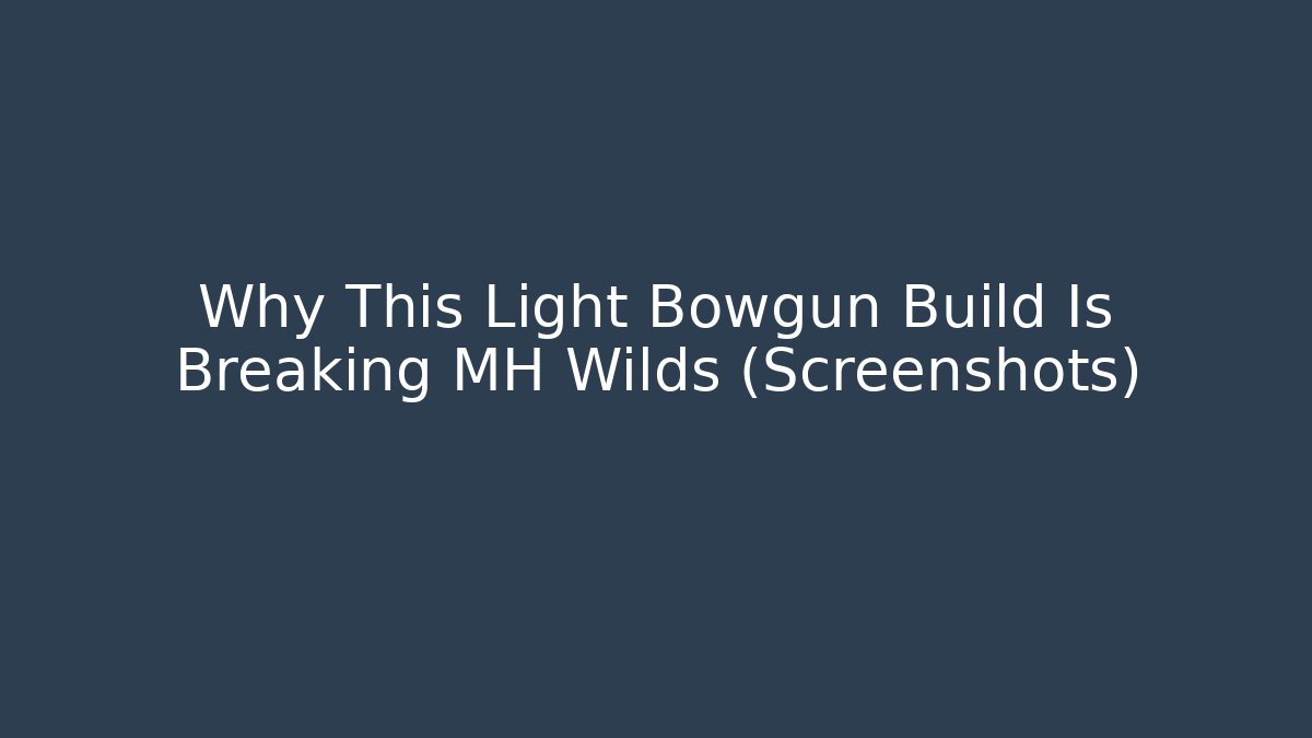 Why This Light Bowgun Build Is Breaking MH Wilds (Screenshots)