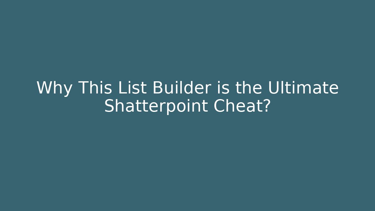 Why This List Builder is the Ultimate Shatterpoint Cheat?