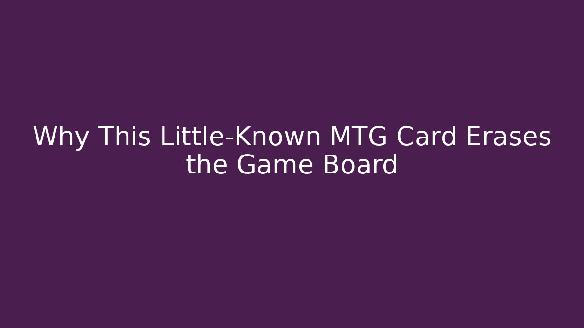 Why This Little-Known MTG Card Erases the Game Board