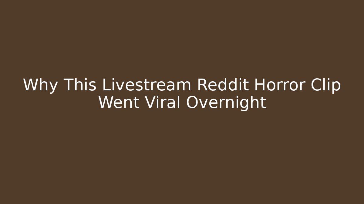Why This Livestream Reddit Horror Clip Went Viral Overnight