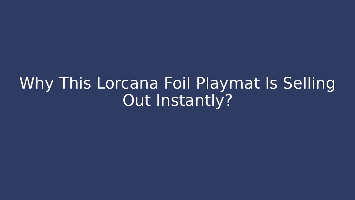 Why This Lorcana Foil Playmat Is Selling Out Instantly? - Método de Aprovação