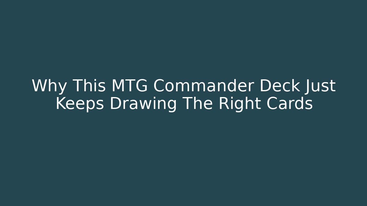 Why This MTG Commander Deck Just Keeps Drawing The Right Cards - Método de Aprovação