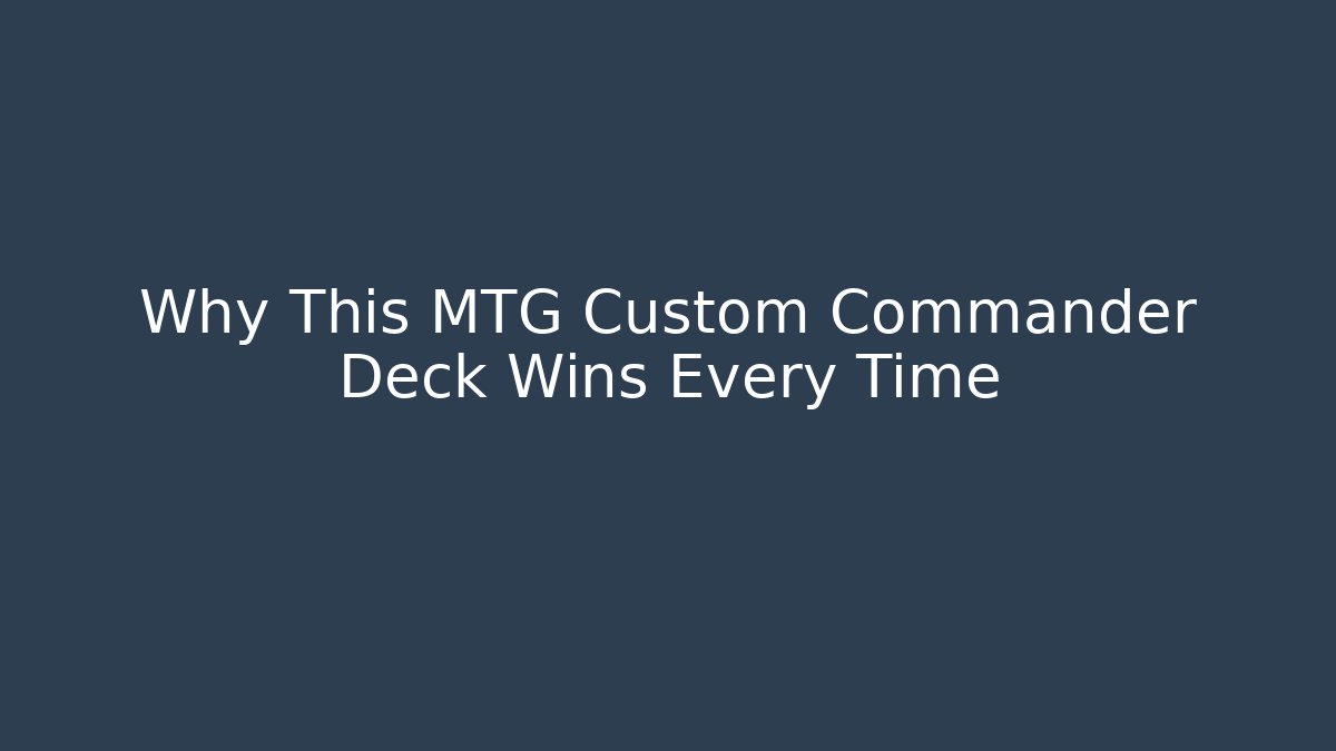 Why This MTG Custom Commander Deck Wins Every Time