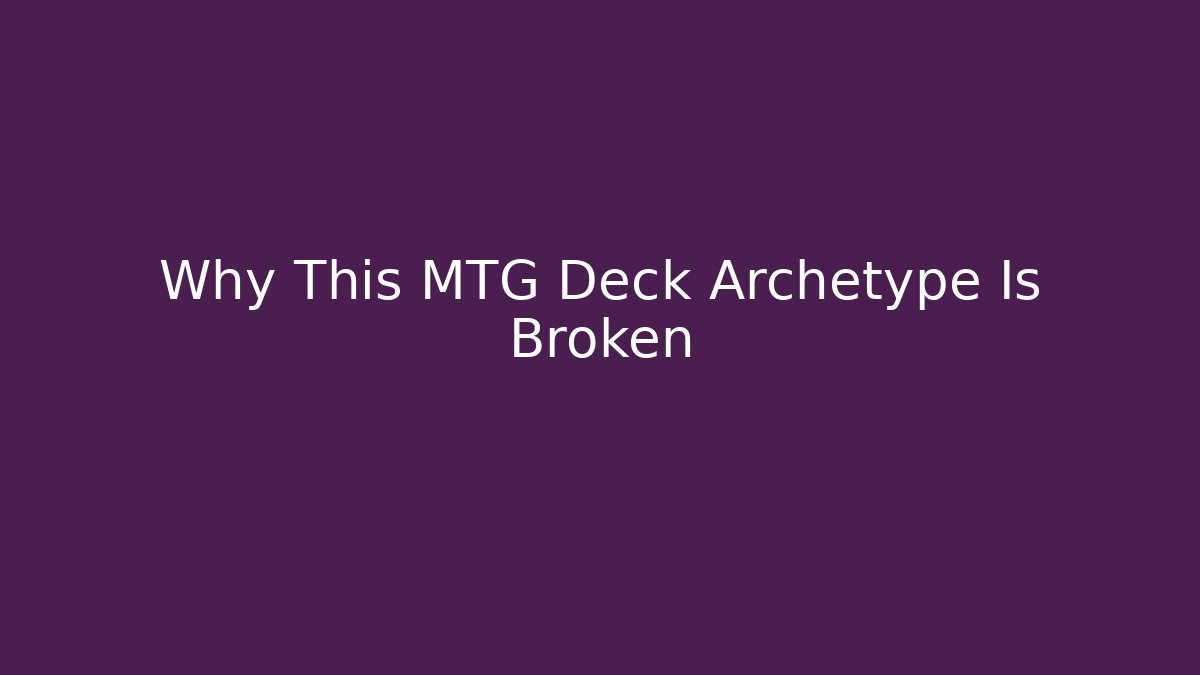 Why This MTG Deck Archetype Is Broken
