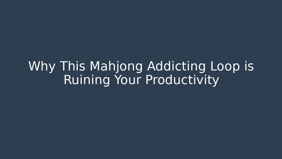 Why This Mahjong Addicting Loop is Ruining Your Productivity