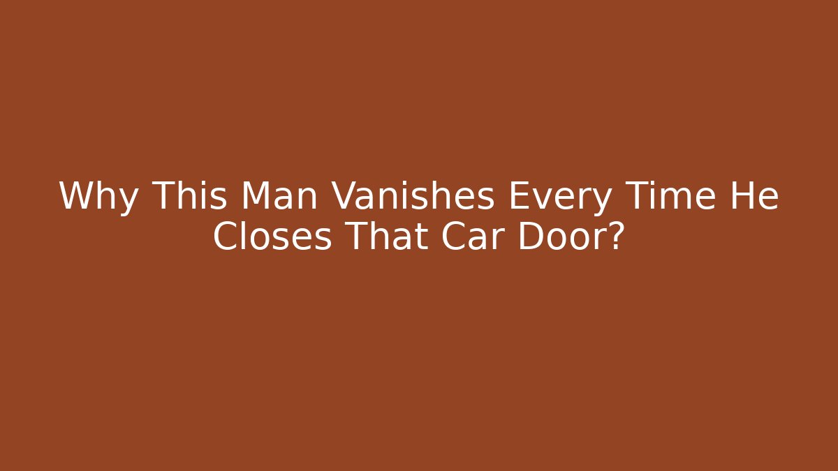Why This Man Vanishes Every Time He Closes That Car Door?