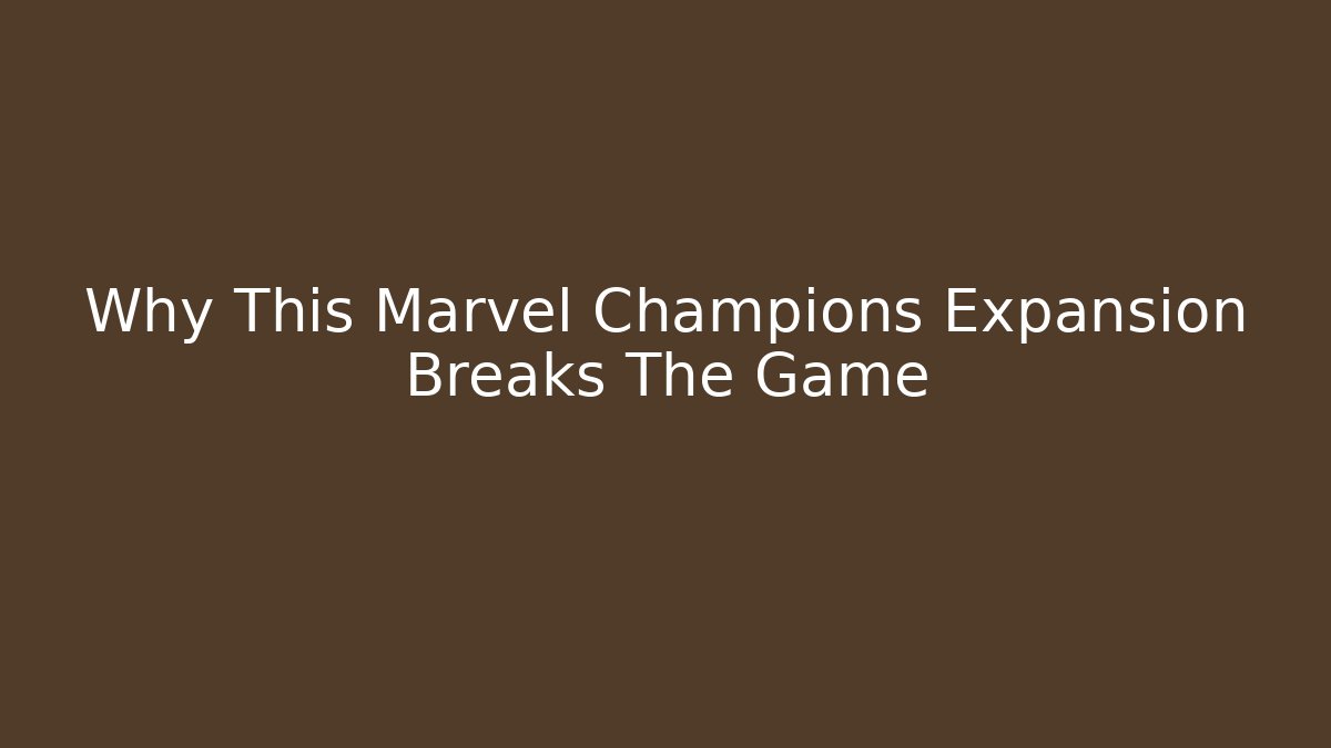 Why This Marvel Champions Expansion Breaks The Game