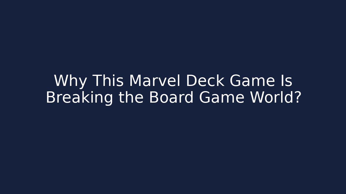Why This Marvel Deck Game Is Breaking the Board Game World?
