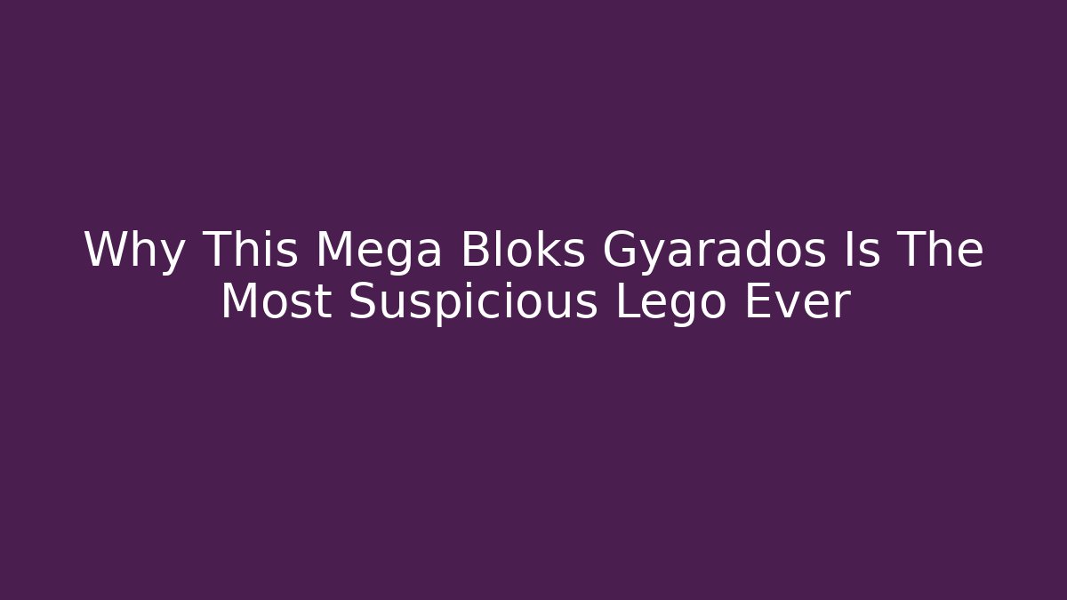 Why This Mega Bloks Gyarados Is The Most Suspicious Lego Ever