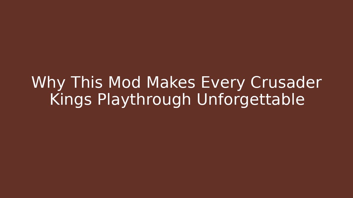Why This Mod Makes Every Crusader Kings Playthrough Unforgettable