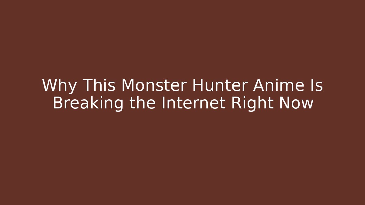 Why This Monster Hunter Anime Is Breaking the Internet Right Now