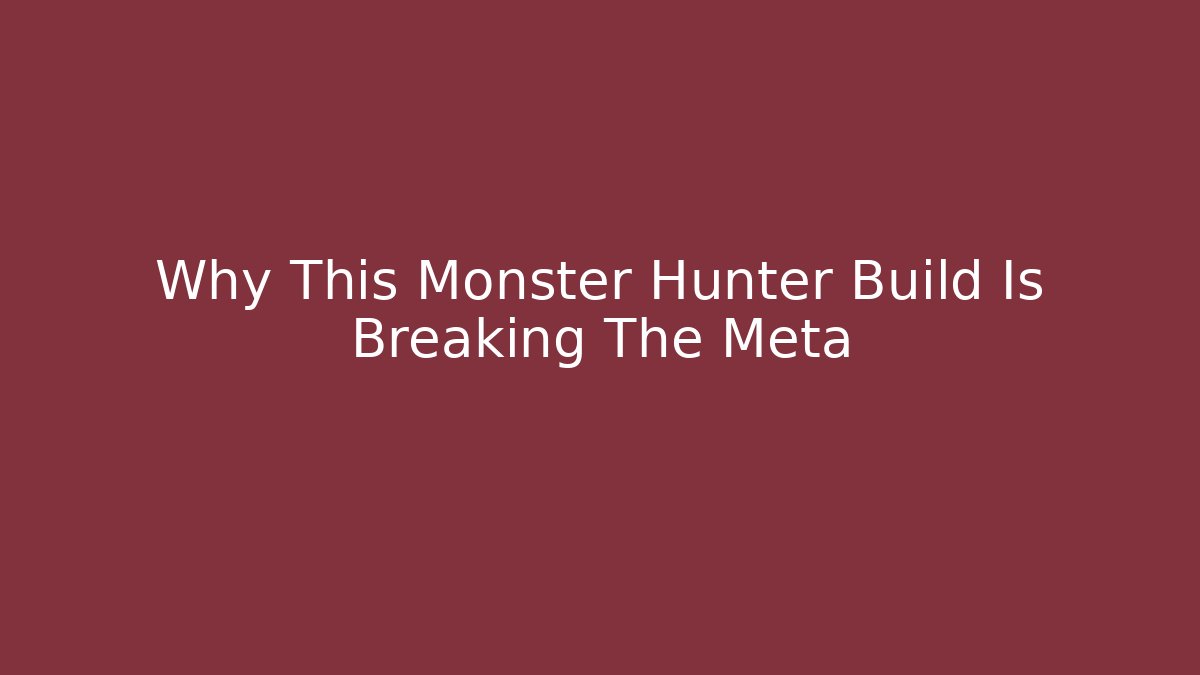 Why This Monster Hunter Build Is Breaking The Meta