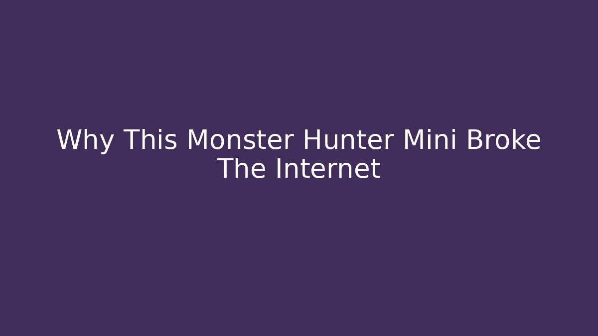 Why This Monster Hunter Mini Broke The Internet
