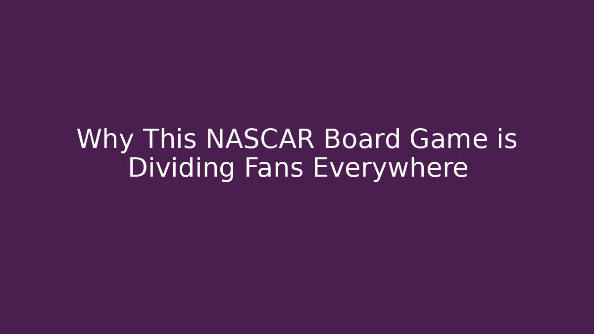 Why This NASCAR Board Game is Dividing Fans Everywhere
