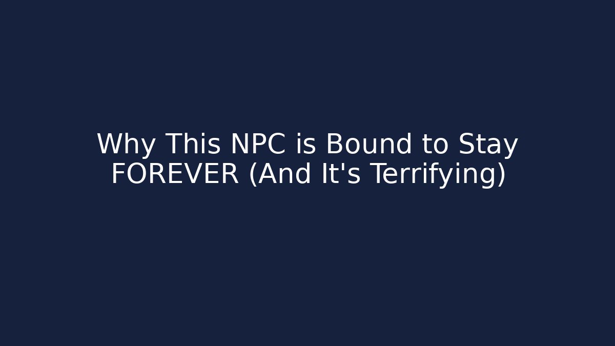 Why This NPC is Bound to Stay FOREVER (And It's Terrifying)