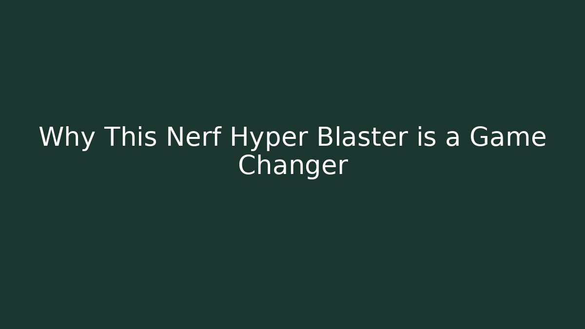 Why This Nerf Hyper Blaster is a Game Changer