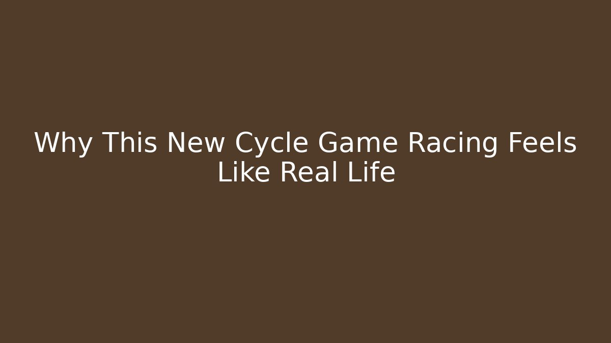 Why This New Cycle Game Racing Feels Like Real Life - Método de Aprovação