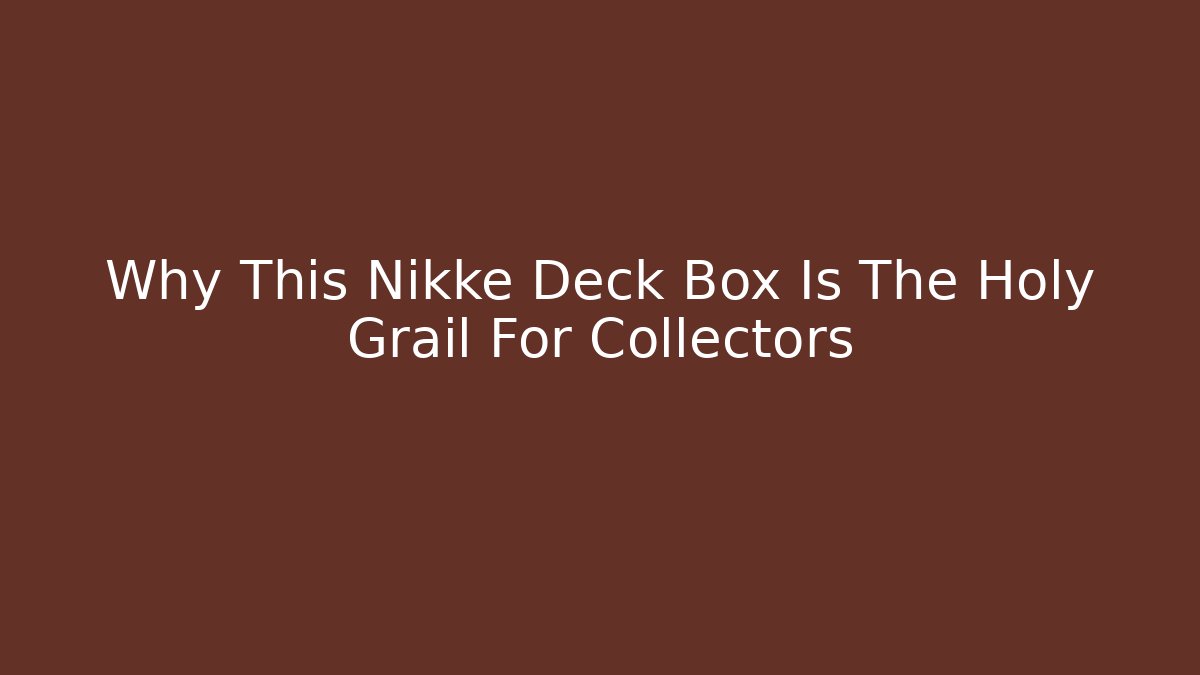 Why This Nikke Deck Box Is The Holy Grail For Collectors
