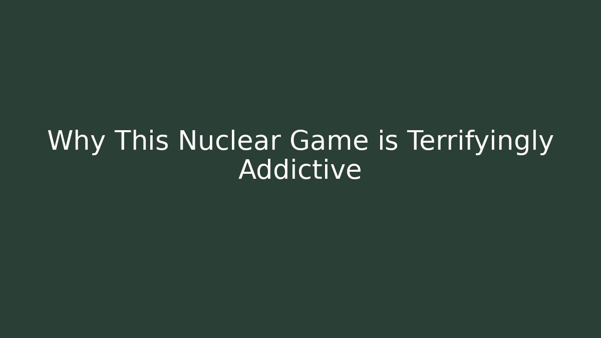 Why This Nuclear Game is Terrifyingly Addictive - Método de Aprovação