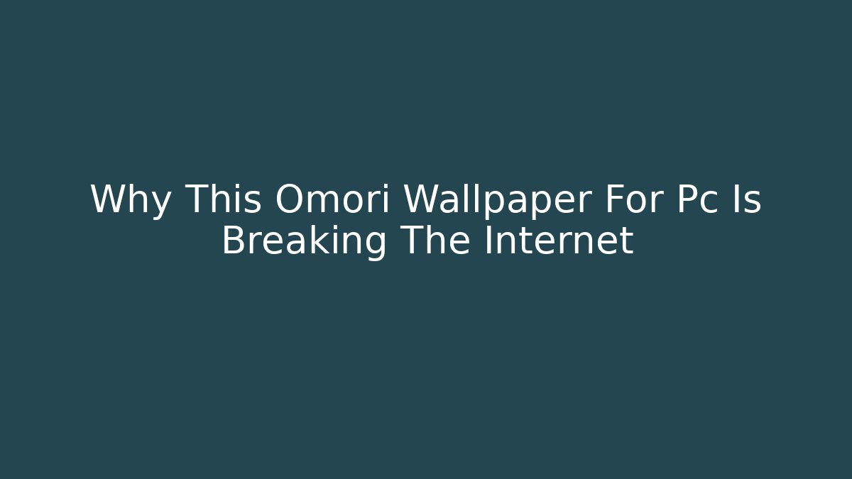 Why This Omori Wallpaper For Pc Is Breaking The Internet