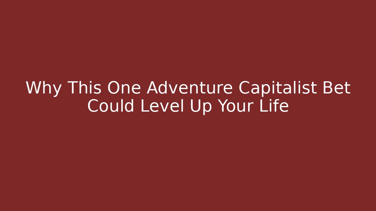 Why This One Adventure Capitalist Bet Could Level Up Your Life - Método de Aprovação