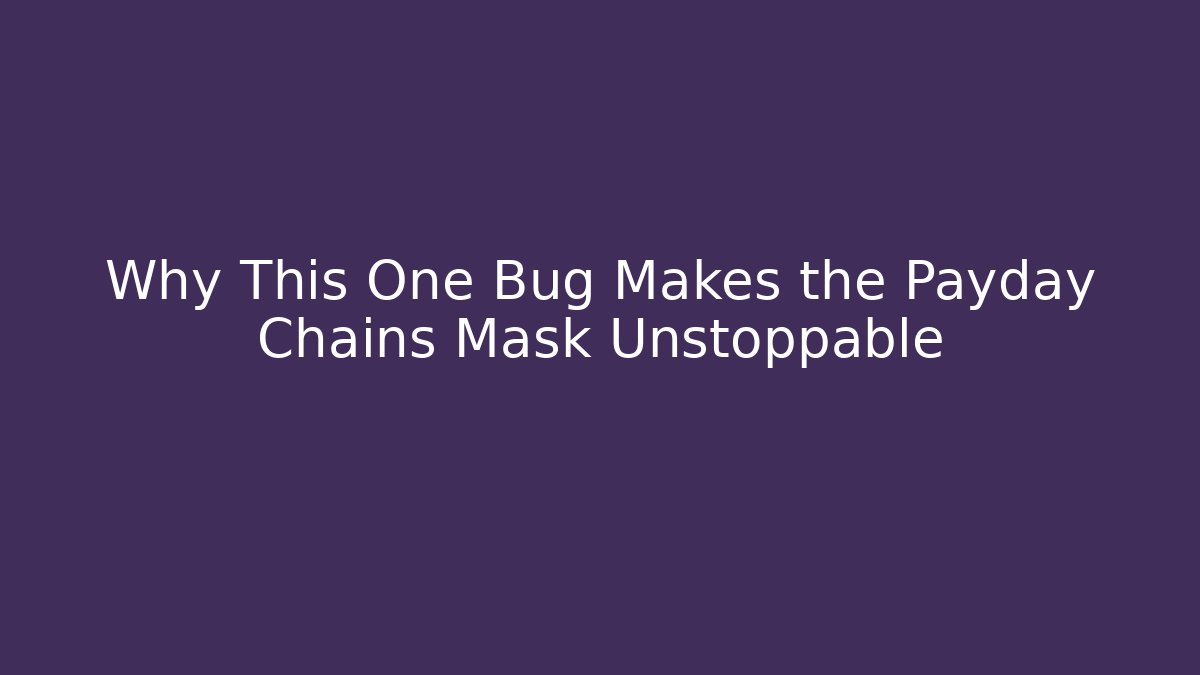Why This One Bug Makes the Payday Chains Mask Unstoppable