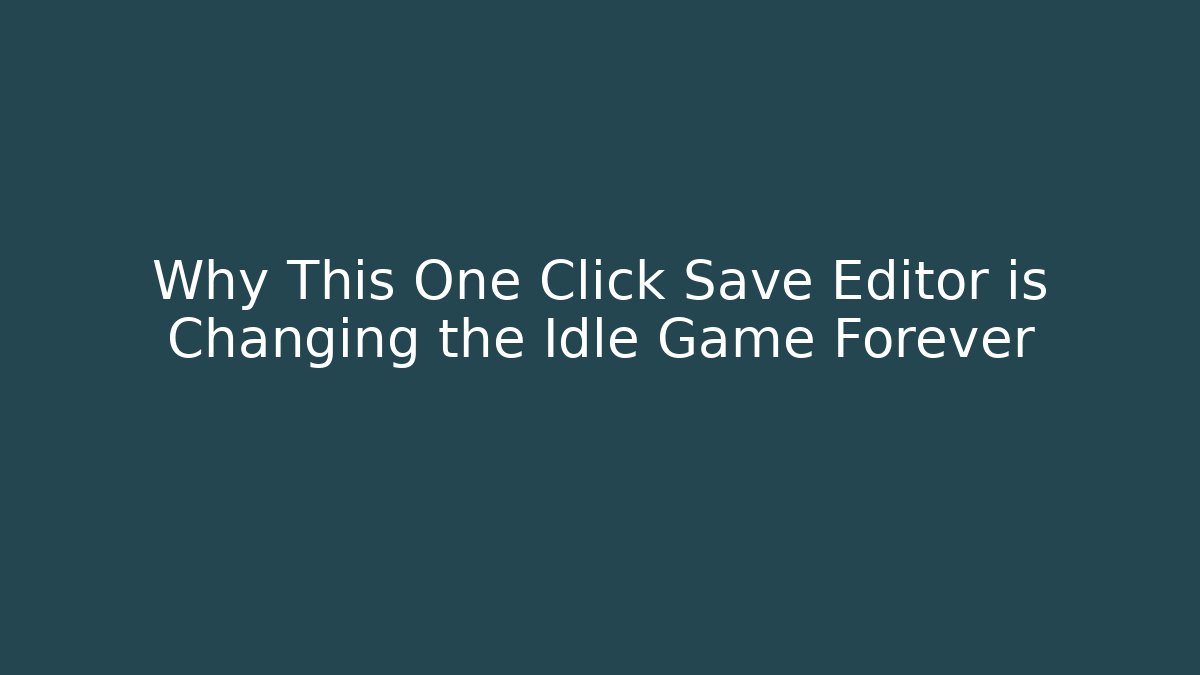 Why This One Click Save Editor is Changing the Idle Game Forever