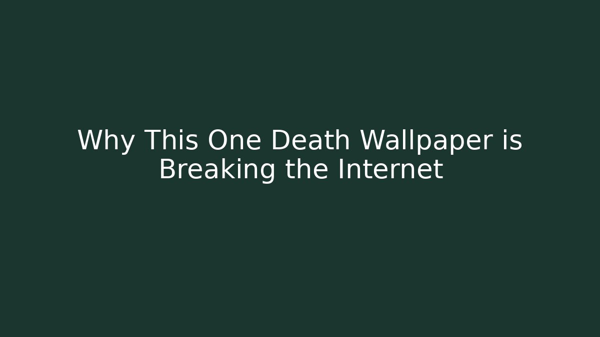 Why This One Death Wallpaper is Breaking the Internet