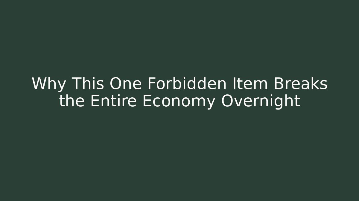 Why This One Forbidden Item Breaks the Entire Economy Overnight
